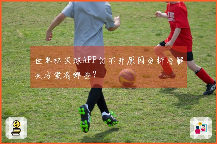 世界杯买球APP打不开原因分析与解决方案有哪些？