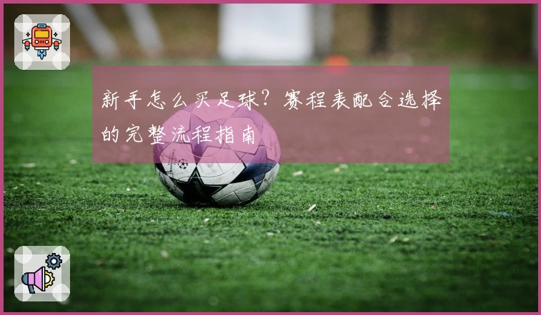 新手怎么买足球？赛程表配合选择的完整流程指南